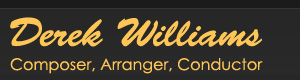 Derek Williams - composer, conductor, arranger Derek Williams - composer, conductor, arranger